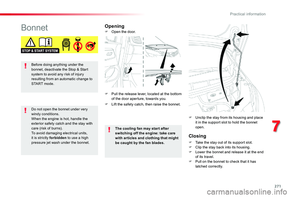 TOYOTA PROACE VERSO 2019  Owners Manual 271
BonnetOpening
Closing
F Take the stay out of its support slot.F Clip the stay back into its housing.F Lower the bonnet and release it at the end of its travel.F Pull on the bonnet to check that it
