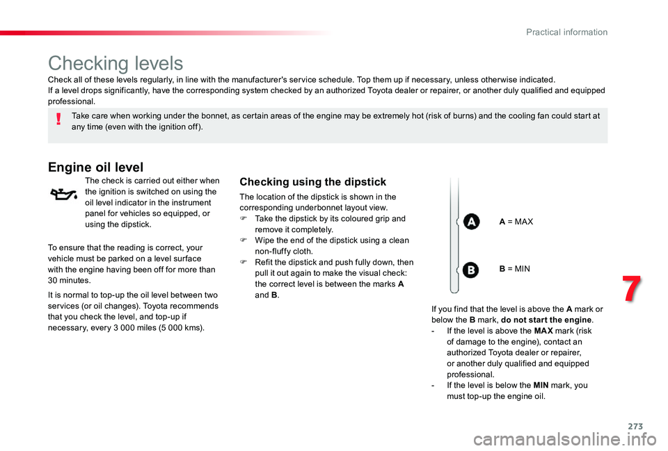 TOYOTA PROACE VERSO 2019  Owners Manual 273
Checking levels
Take care when working under the bonnet, as certain areas of the engine may be extremely hot (risk of burns) and the cooling fan could start at any time (even with the ignition off