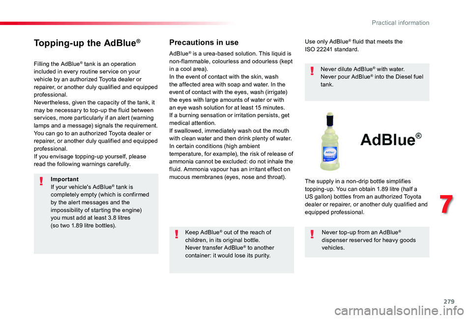 TOYOTA PROACE VERSO 2019  Owners Manual 279
Topping-up the AdBlue®
Filling the AdBlue® tank is an operation included in every routine ser vice on your vehicle by an authorized Toyota dealer or repairer, or another duly qualified and equip