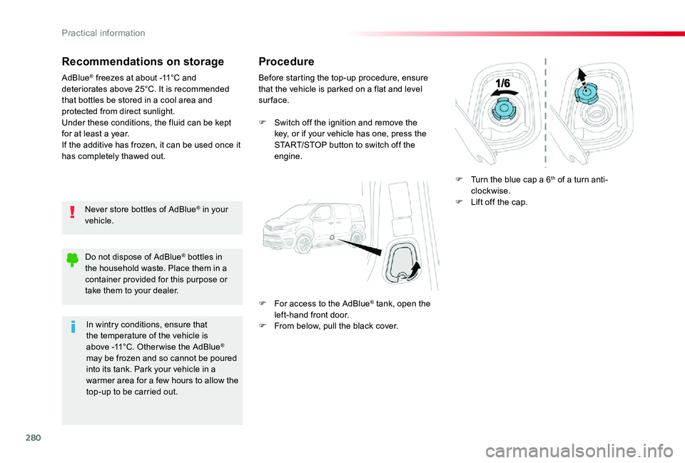 TOYOTA PROACE VERSO 2019  Owners Manual 280
Recommendations on storage
Never store bottles of AdBlue® in your vehicle.
AdBlue® freezes at about -11°C and deteriorates above 25°C. It is recommended that bottles be stored in a cool area a