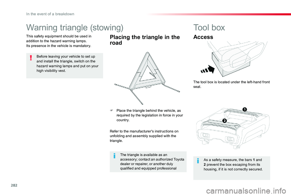 TOYOTA PROACE VERSO 2019  Owners Manual 282
Warning triangle (stowing)
Before leaving your vehicle to set up and install the triangle, switch on the hazard warning lamps and put on your high visibility vest.
This safety equipment should be 