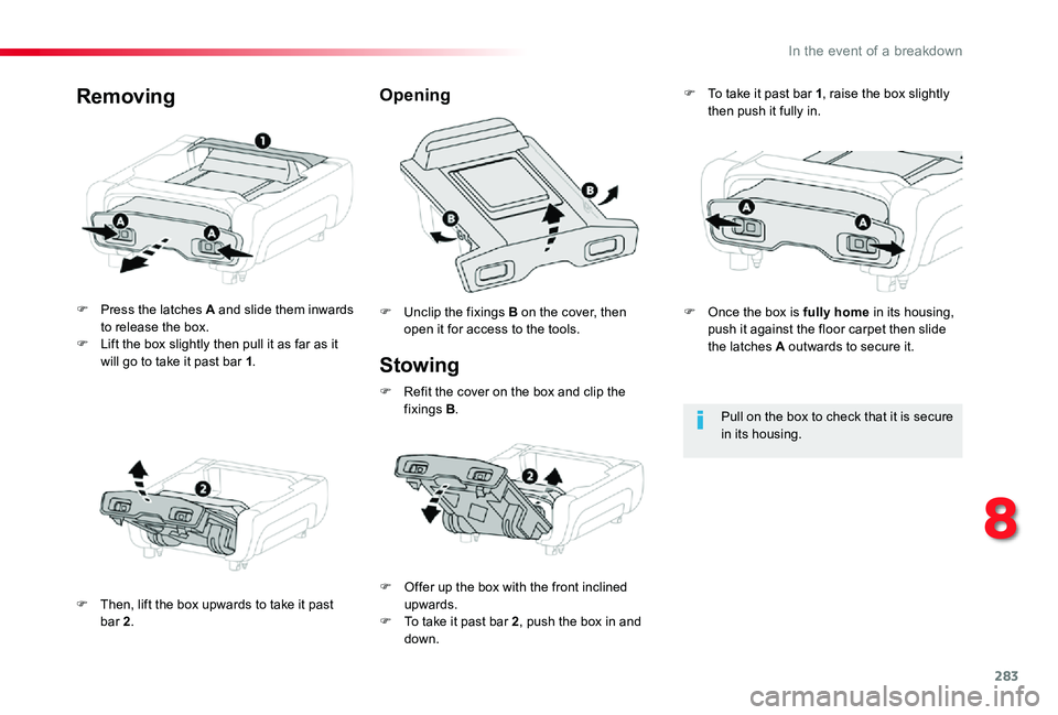 TOYOTA PROACE VERSO 2019  Owners Manual 283
Stowing
F Press the latches A and slide them inwards to release the box.F Lift the box slightly then pull it as far as it will go to take it past bar 1.
F Then, lift the box upwards to take it pas