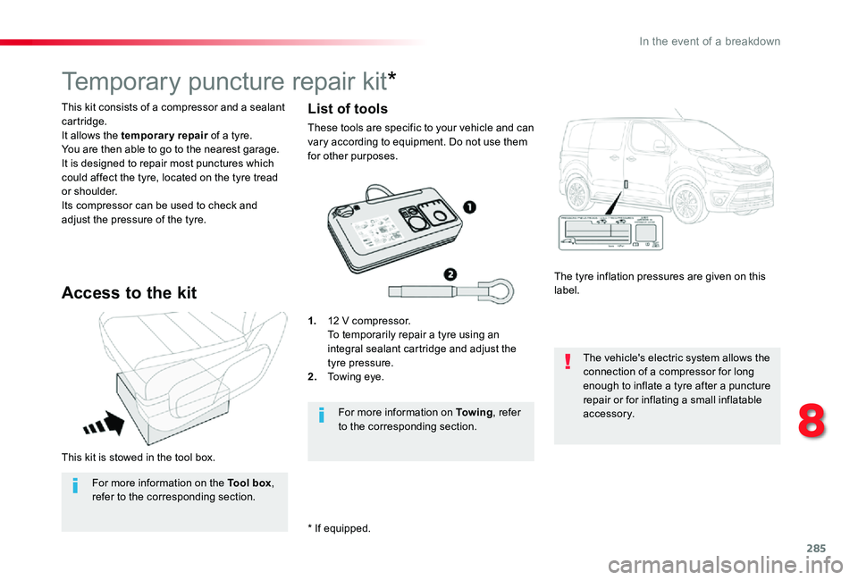 TOYOTA PROACE VERSO 2019  Owners Manual 285
This kit is stowed in the tool box.
This kit consists of a compressor and a sealant cartridge.It allows the temporary repair of a tyre.You are then able to go to the nearest garage.It is designed 