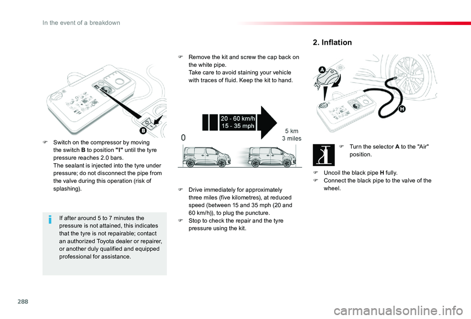TOYOTA PROACE VERSO 2019  Owners Manual 288
If after around 5 to 7 minutes the pressure is not attained, this indicates that the tyre is not repairable; contact an authorized Toyota dealer or repairer, or another duly qualified and equipped