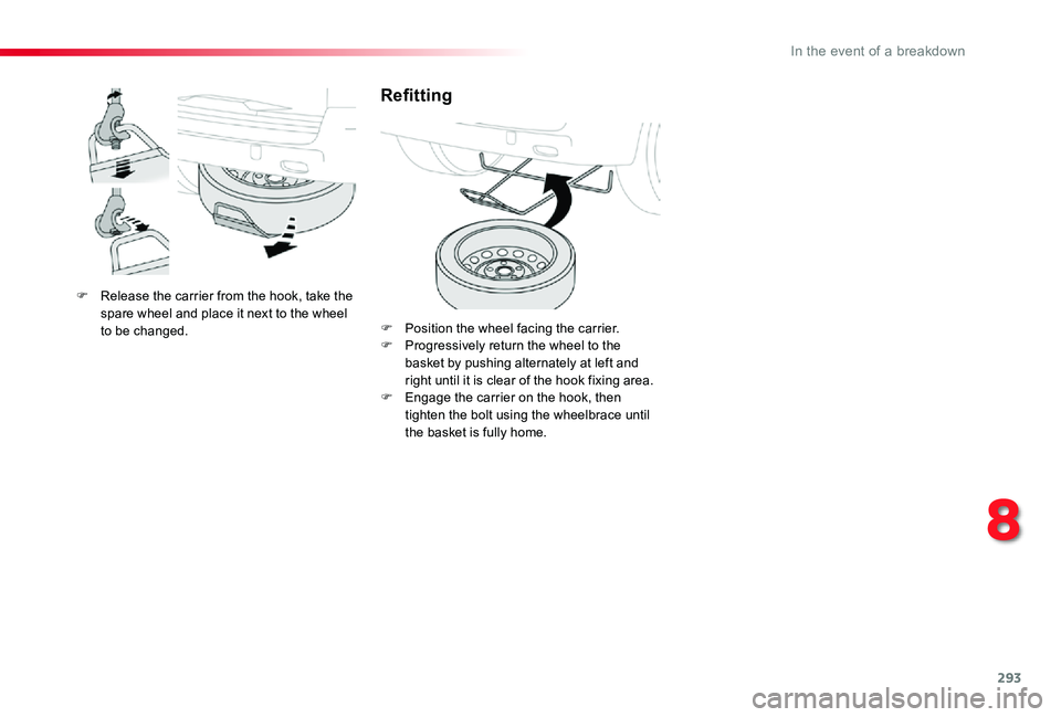 TOYOTA PROACE VERSO 2019  Owners Manual 293
F Release the carrier from the hook, take the spare wheel and place it next to the wheel to be changed.
Refitting
F Position the wheel facing the carrier.F Progressively return the wheel to the ba