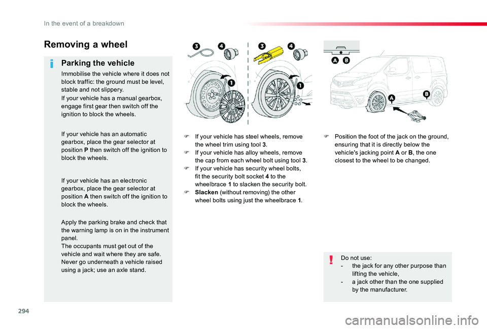TOYOTA PROACE VERSO 2019  Owners Manual 294
F If your vehicle has steel wheels, remove the wheel trim using tool 3.F If your vehicle has alloy wheels, remove the cap from each wheel bolt using tool 3.F If your vehicle has security wheel bol