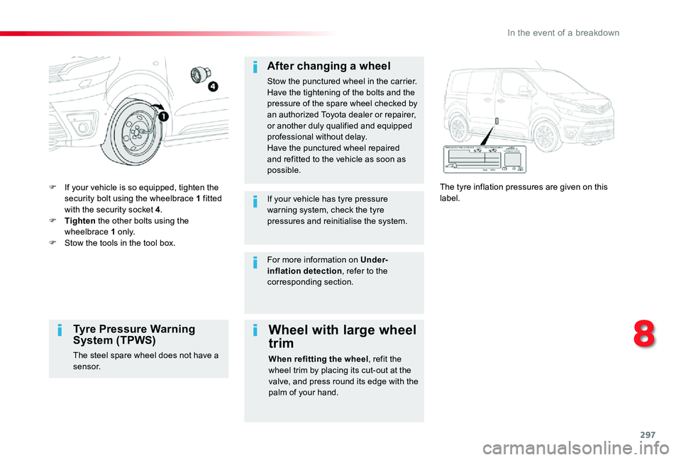 TOYOTA PROACE VERSO 2019  Owners Manual 297
F If your vehicle is so equipped, tighten the security bolt using the wheelbrace 1 fitted with the security socket 4.F Tighten the other bolts using the wheelbrace 1 o n l y.F Stow the tools in th