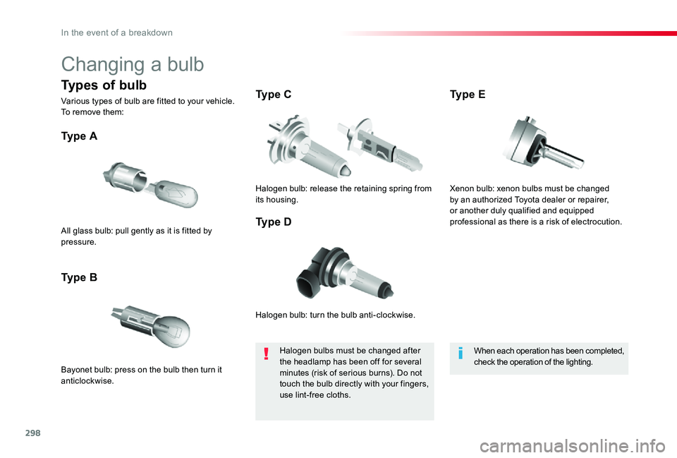 TOYOTA PROACE VERSO 2019  Owners Manual 298
Changing a bulb
Halogen bulb: turn the bulb anti-clockwise.
Ty p e  A
Bayonet bulb: press on the bulb then turn it anticlockwise.
Ty p e  B
Ty p e  C
Ty p e  DAll glass bulb: pull gently as it is 