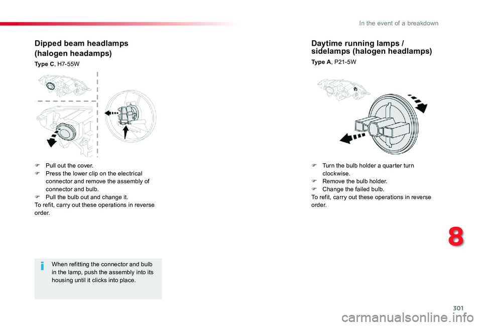 TOYOTA PROACE VERSO 2019  Owners Manual 301
When refitting the connector and bulb in the lamp, push the assembly into its housing until it clicks into place.
Dipped beam headlamps
(halogen headamps)
Ty p e  C, H7-55W
Daytime running lamps /