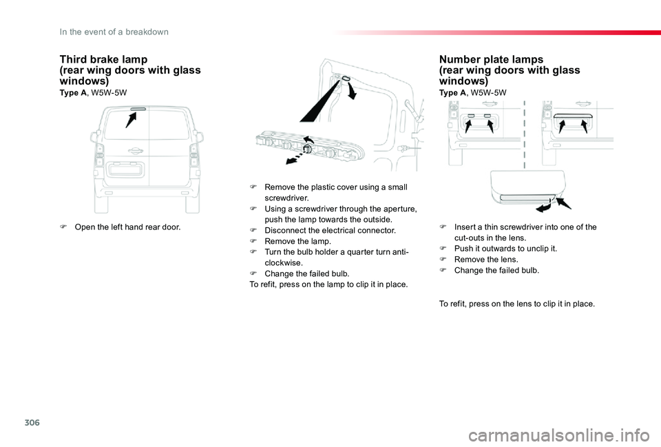 TOYOTA PROACE VERSO 2019  Owners Manual 306
Number plate lamps(rear wing doors with glass windows)Ty p e  A, W5W-5W
F Remove the plastic cover using a small screwdriver.F Using a screwdriver through the aperture, push the lamp towards the o