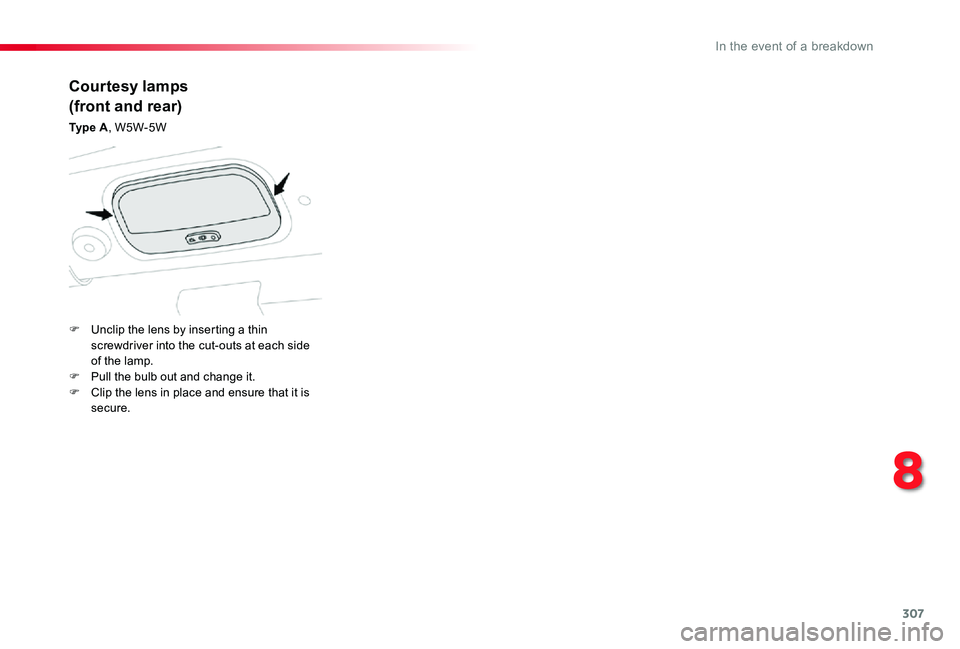 TOYOTA PROACE VERSO 2019  Owners Manual 307
Courtesy lamps
(front and rear)
Ty p e  A, W5W-5W
F Unclip the lens by inserting a thin screwdriver into the cut-outs at each side of the lamp.F Pull the bulb out and change it.F Clip the lens in 