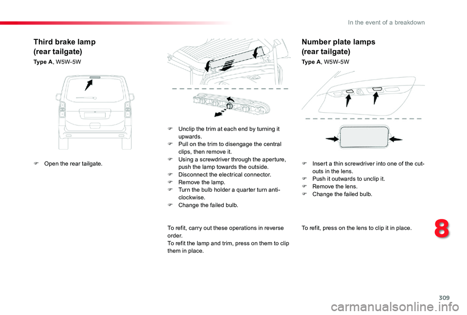 TOYOTA PROACE VERSO 2019  Owners Manual 309
To refit, press on the lens to clip it in place.
F Unclip the trim at each end by turning it upwards.F Pull on the trim to disengage the central clips, then remove it.F Using a screwdriver through