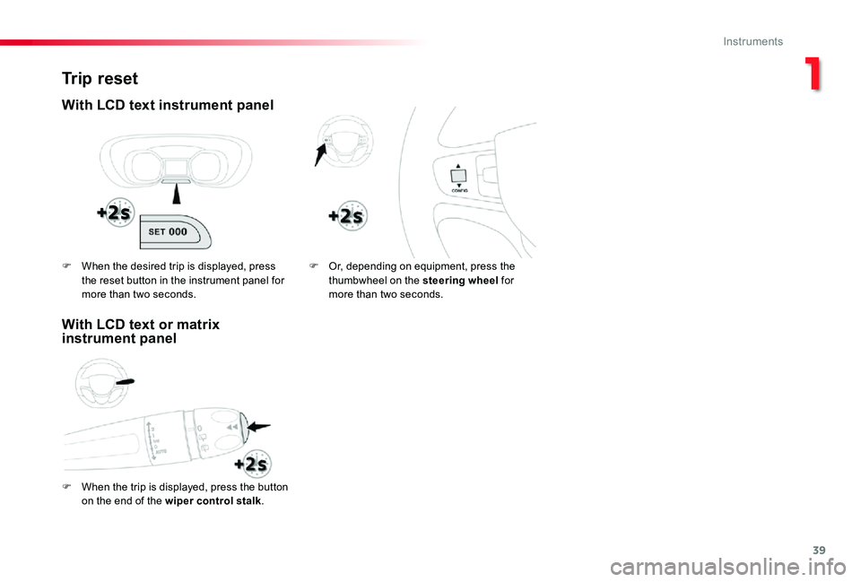 TOYOTA PROACE VERSO 2019  Owners Manual 39
Trip reset
With LCD text instrument panel
F When the trip is displayed, press the button 
on the end of the wiper control stalk.
F Or, depending on equipment, press the thumbwheel on the steering w