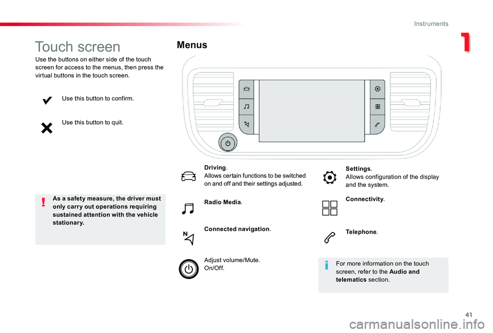 TOYOTA PROACE VERSO 2019  Owners Manual 41
Use this button to confirm.
Use this button to quit.
Use the buttons on either side of the touch screen for access to the menus, then press the virtual buttons in the touch screen.
Menus
Driving.Al