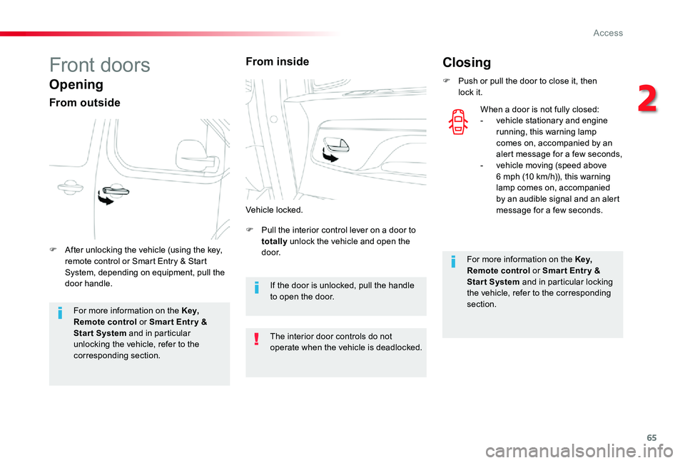 TOYOTA PROACE VERSO 2019  Owners Manual 65
Front doors
Opening
From outside
F Pull the interior control lever on a door to totally unlock the vehicle and open the d o o r.F After unlocking the vehicle (using the key, remote control or Smart