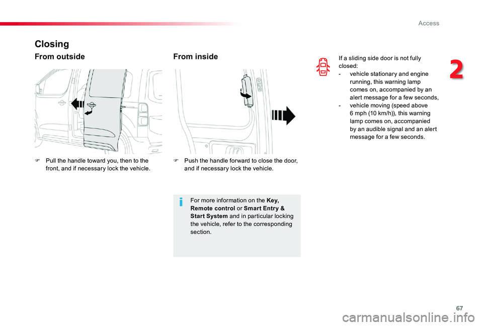 TOYOTA PROACE VERSO 2019  Owners Manual 67
If a sliding side door is not fully closed:- vehicle stationary and engine running, this warning lamp comes on, accompanied by an alert message for a few seconds,- vehicle moving (speed above 6 mph