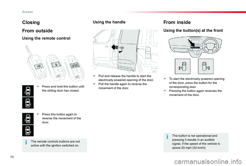 TOYOTA PROACE VERSO 2019  Owners Manual 70
The remote controls buttons are not active with the ignition switched on.
Closing
From outside
F To start the electrically powered opening of the door, press the button for the corresponding door.F