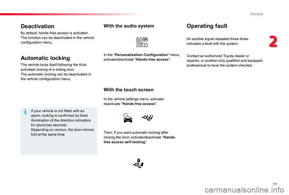 TOYOTA PROACE VERSO 2019  Owners Manual 77
With the audio system
In the vehicle settings menu, activate/deactivate "Hands-free access".
With the touch screen
In the "Personalisation-Configuration" menu, activate/deactivate &