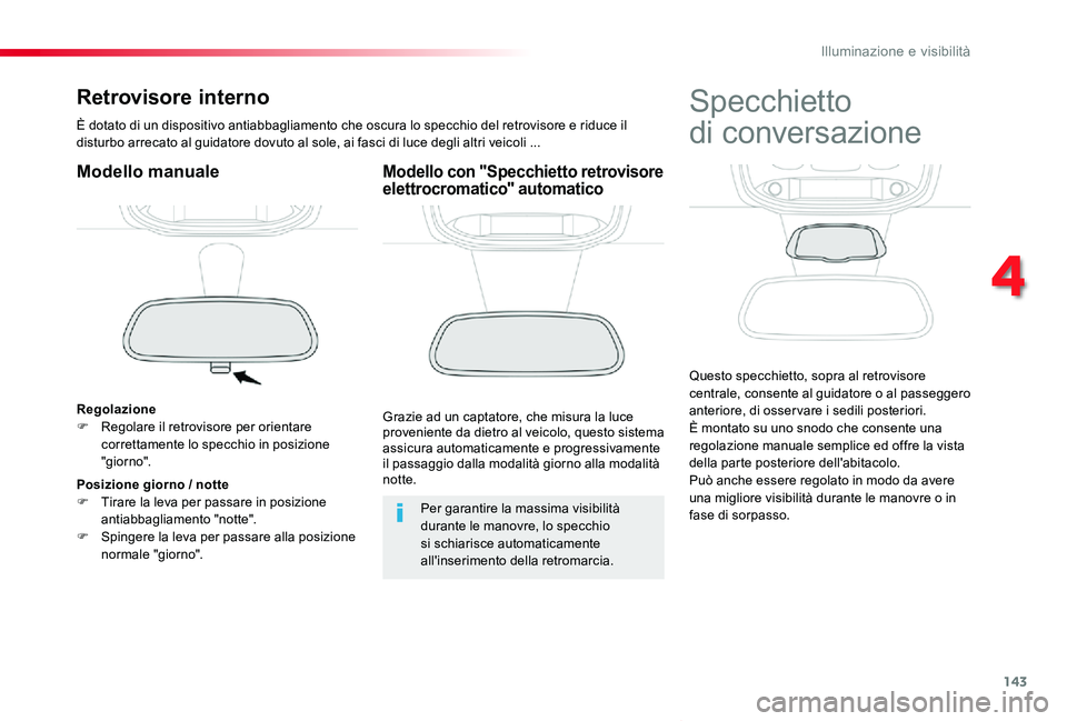 TOYOTA PROACE VERSO 2019 Manuale duso (in Italian) 143
Proace_Verso_IT_Chap04_eclairage-et-visibilite_ed01-2019
Retrovisore interno
È dotato di un dispositivo antiabbagliamento che oscura lo specchio del retrovisore e riduce il disturbo arrecato al g TOYOTA PROACE VERSO 2019 Manuale duso (in Italian) 143
Proace_Verso_IT_Chap04_eclairage-et-visibilite_ed01-2019
Retrovisore interno
È dotato di un dispositivo antiabbagliamento che oscura lo specchio del retrovisore e riduce il disturbo arrecato al g