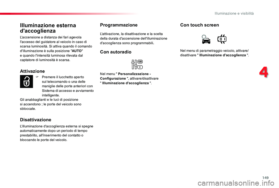 TOYOTA PROACE VERSO 2019 Manuale duso (in Italian) 149
Proace_Verso_IT_Chap04_eclairage-et-visibilite_ed01-2019
Illuminazione esterna
d'accoglienza
L'accensione a distanza dei fari agevola l'accesso del guidatore al veicolo in caso di sca TOYOTA PROACE VERSO 2019 Manuale duso (in Italian) 149
Proace_Verso_IT_Chap04_eclairage-et-visibilite_ed01-2019
Illuminazione esterna
d'accoglienza
L'accensione a distanza dei fari agevola l'accesso del guidatore al veicolo in caso di sca