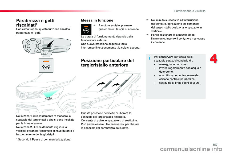 TOYOTA PROACE VERSO 2019  Manuale duso (in Italian) 157
Proace_Verso_IT_Chap04_eclairage-et-visibilite_ed01-2019
* Secondo il Paese di commercializzazione.
Parabrezza e getti 
riscaldati*Con clima freddo, questa funzione riscalda i parabrezza e i getti