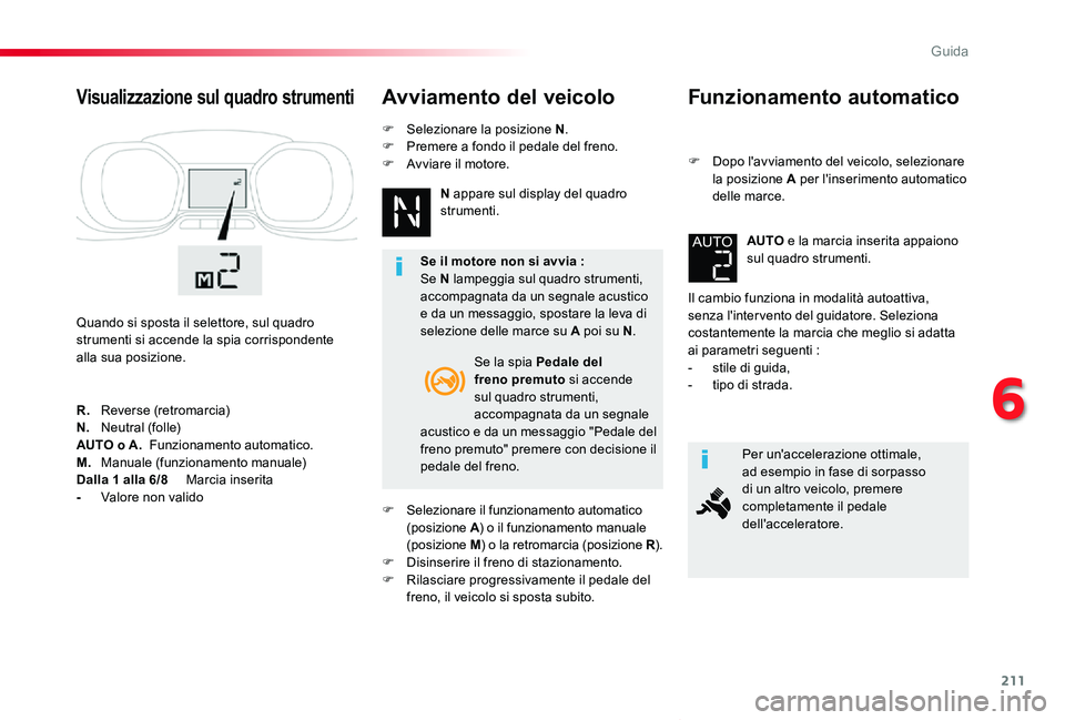 TOYOTA PROACE VERSO 2019 Manuale duso (in Italian) 211
Proace_Verso_IT_Chap06_conduite_ed01-2019
Funzionamento automatico
F Dopo l'avviamento del veicolo, selezionare la posizione A per l'inserimento automatico delle marce.
Il cambio funziona TOYOTA PROACE VERSO 2019 Manuale duso (in Italian) 211
Proace_Verso_IT_Chap06_conduite_ed01-2019
Funzionamento automatico
F Dopo l'avviamento del veicolo, selezionare la posizione A per l'inserimento automatico delle marce.
Il cambio funziona