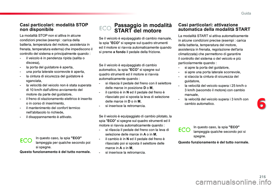 TOYOTA PROACE VERSO 2019 Manuale duso (in Italian) 215
Proace_Verso_IT_Chap06_conduite_ed01-2019
Passaggio in modalità
START del motore
La modalità START si attiva automaticamente in alcune condizioni precise (esempi : carica della batteria, temper TOYOTA PROACE VERSO 2019 Manuale duso (in Italian) 215
Proace_Verso_IT_Chap06_conduite_ed01-2019
Passaggio in modalità
START del motore
La modalità START si attiva automaticamente in alcune condizioni precise (esempi : carica della batteria, temper