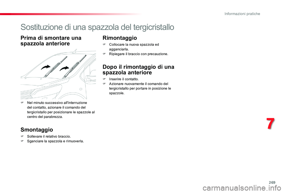 TOYOTA PROACE VERSO 2019  Manuale duso (in Italian) 269
Sostituzione di una spazzola del tergicristallo
Prima di smontare una 
spazzola anteriore
Smontaggio
F Sollevare il relativo braccio.F Sganciare la spazzola e rimuoverla.
Rimontaggio
F Collocare l