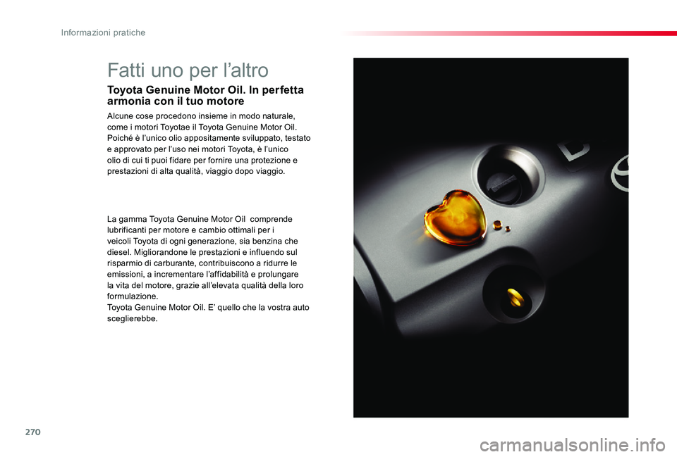 TOYOTA PROACE VERSO 2019  Manuale duso (in Italian) 270
Fatti uno per l’altro
Toyota Genuine Motor Oil. In perfetta armonia con il tuo motore
Alcune cose procedono insieme in modo naturale, come i motori Toyotae il Toyota Genuine Motor Oil.Poiché è