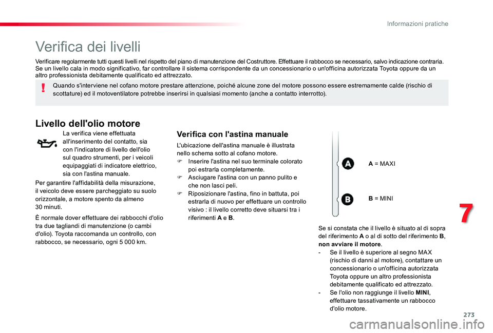 TOYOTA PROACE VERSO 2019  Manuale duso (in Italian) 273
Verifica dei livelli
Quando s'inter viene nel cofano motore prestare attenzione, poiché alcune zone del motore possono essere estremamente calde (rischio di scottature) ed il motoventilatore 