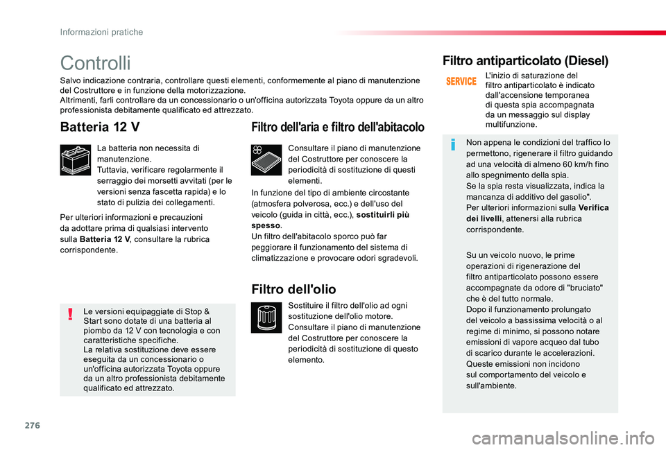 TOYOTA PROACE VERSO 2019  Manuale duso (in Italian) 276
Controlli
Batteria 12 V
La batteria non necessita di manutenzione.Tuttavia, verificare regolarmente il serraggio dei morsetti avvitati (per le versioni senza fascetta rapida) e lo stato di pulizia
