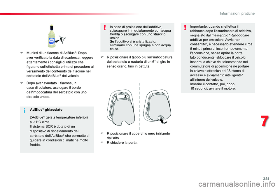 TOYOTA PROACE VERSO 2019 Manuale duso (in Italian) 281
F Dopo aver svuotato il flacone, in caso di colature, asciugare il bordo dell'imboccatura del serbatoio con uno straccio umido.
In caso di proiezione dell'additivo, sciacquare immediatamen TOYOTA PROACE VERSO 2019 Manuale duso (in Italian) 281
F Dopo aver svuotato il flacone, in caso di colature, asciugare il bordo dell'imboccatura del serbatoio con uno straccio umido.
In caso di proiezione dell'additivo, sciacquare immediatamen