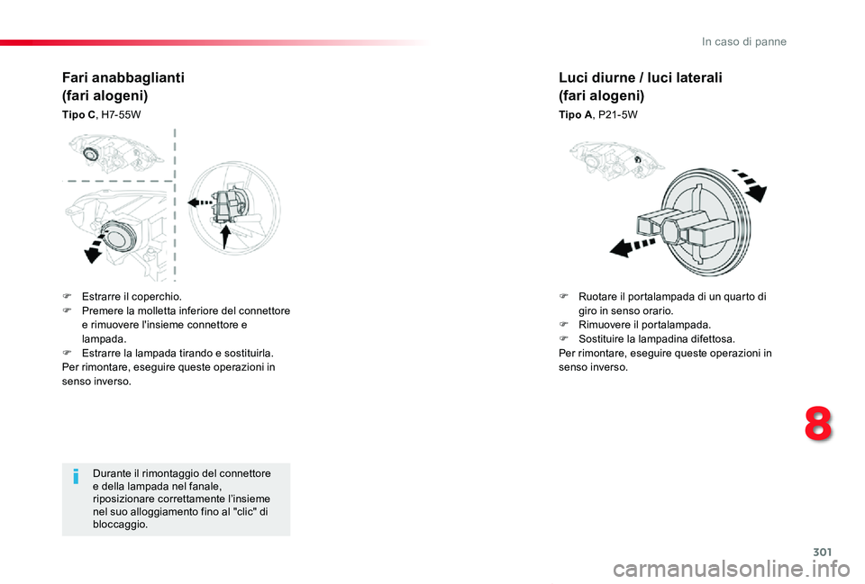 TOYOTA PROACE VERSO 2019  Manuale duso (in Italian) 301
Proace_Verso_IT_Chap08_En-cas-de-panne_ed01-2019
Durante il rimontaggio del connettore e della lampada nel fanale, riposizionare correttamente l’insieme nel suo alloggiamento fino al "clic&#