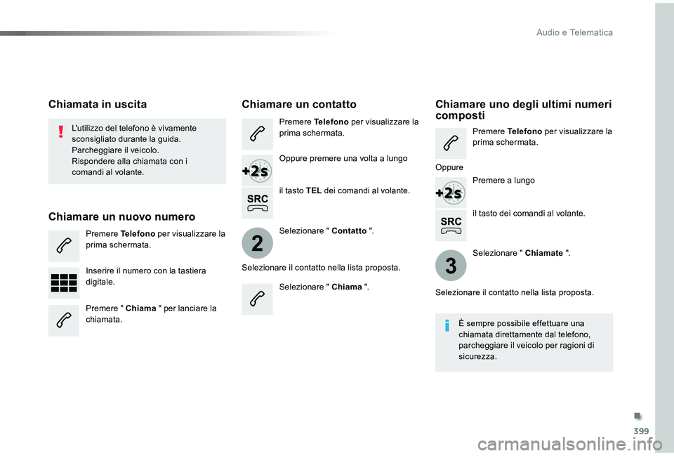 TOYOTA PROACE VERSO 2019  Manuale duso (in Italian) 399
2
3
Proace_Verso_IT_Chap10b_NAC-1_ed01-2019
il tasto dei comandi al volante.
L'utilizzo del telefono è vivamente sconsigliato durante la guida.Parcheggiare il veicolo.Rispondere alla chiamata
