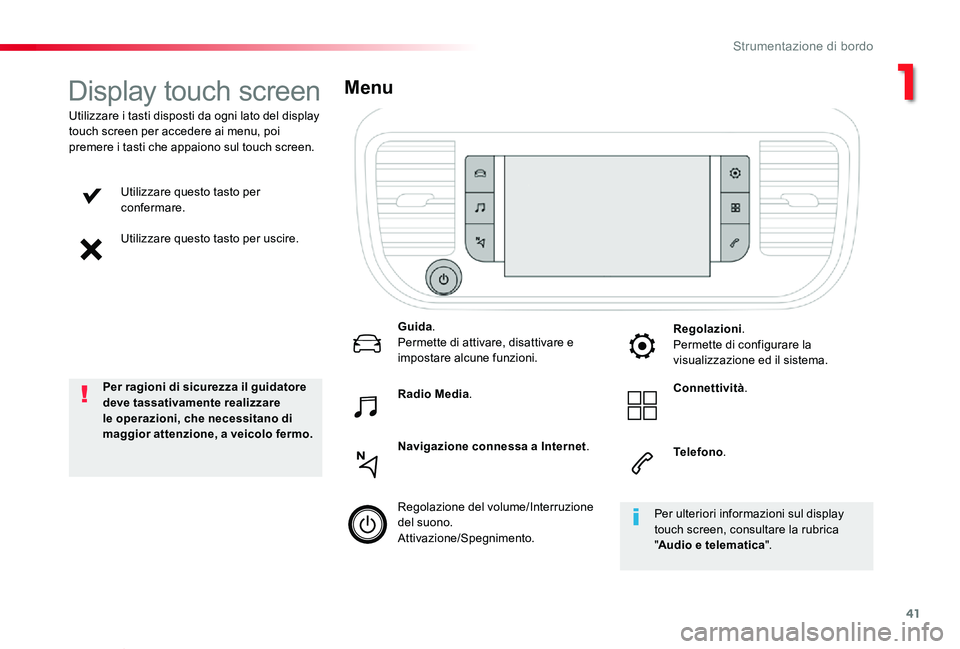 TOYOTA PROACE VERSO 2019  Manuale duso (in Italian) 41
Proace_Verso_IT_Chap01_instruments-de-bord_ed01-2019
Utilizzare questo tasto per confermare.
Utilizzare questo tasto per uscire.
Utilizzare i tasti disposti da ogni lato del display touch screen pe