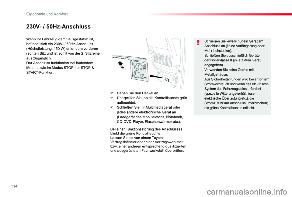 TOYOTA PROACE VERSO 2019  Betriebsanleitungen (in German) 114
Proace_Verso_de_Chap03_ergonomie-et-confort_ed01-2019
230V- / 50Hz-Anschluss
Wenn Ihr Fahrzeug damit ausgestattet ist, befindet sich ein 230V- / 50Hz-Anschluss (Höchstleistung: 150 W) unter dem v