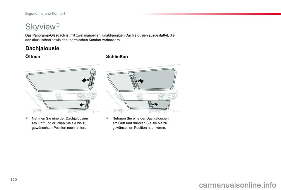 TOYOTA PROACE VERSO 2019  Betriebsanleitungen (in German) 120
Proace_Verso_de_Chap03_ergonomie-et-confort_ed01-2019
Skyview®
Öffnen
Dachjalousie
Schließen
Das Panorama-Glasdach ist mit zwei manuellen, unabhängigen Dachjalousien ausgestattet, die den akus
