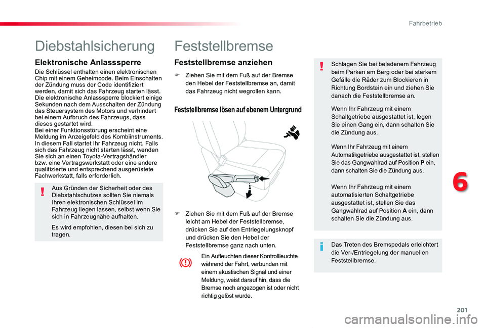 TOYOTA PROACE VERSO 2019  Betriebsanleitungen (in German) 201
Proace_Verso_de_Chap06_conduite_ed01-2019
Feststellbremse
F Ziehen Sie mit dem Fuß auf der Bremse den Hebel der Feststellbremse an, damit das Fahrzeug nicht wegrollen kann.
F Ziehen Sie mit dem F