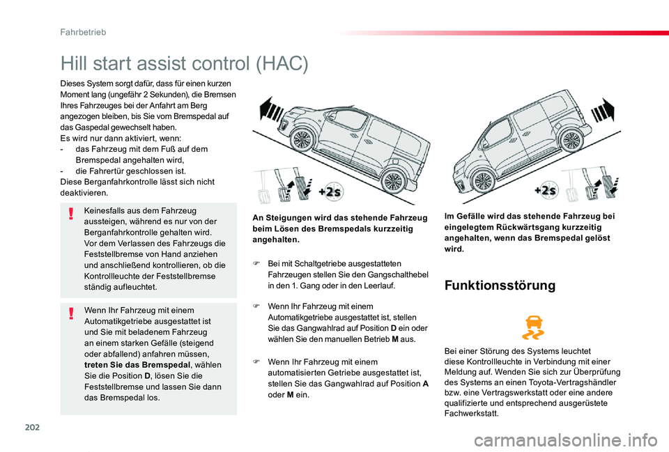 TOYOTA PROACE VERSO 2019  Betriebsanleitungen (in German) 202
Proace_Verso_de_Chap06_conduite_ed01-2019
Hill start assist control (HAC)
Dieses System sorgt dafür, dass für einen kurzen Moment lang (ungefähr 2 Sekunden), die Bremsen Ihres Fahrzeuges bei de