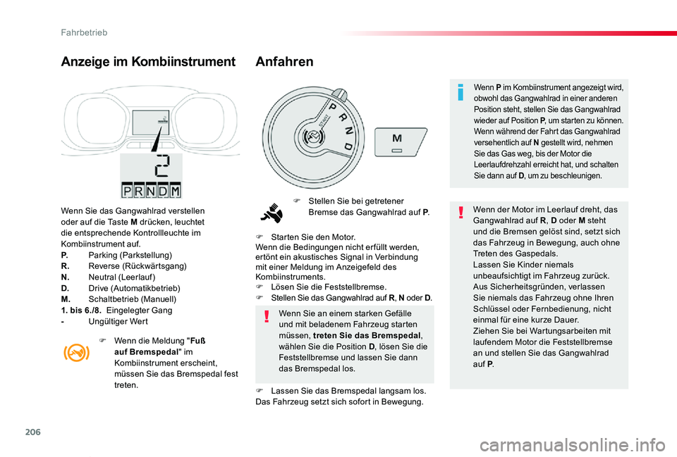 TOYOTA PROACE VERSO 2019  Betriebsanleitungen (in German) 206
Proace_Verso_de_Chap06_conduite_ed01-2019
Wenn Sie das Gangwahlrad verstellen oder auf die Taste M drücken, leuchtet die entsprechende Kontrollleuchte im Kombiinstrument auf.P.   Parking (Parkste