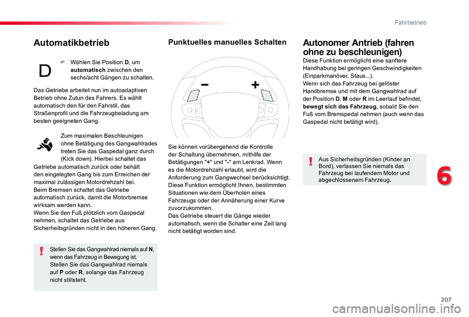TOYOTA PROACE VERSO 2019  Betriebsanleitungen (in German) 207
Proace_Verso_de_Chap06_conduite_ed01-2019
Automatikbetrieb
Stellen Sie das Gangwahlrad niemals auf N, wenn das Fahrzeug in Bewegung ist.Stellen Sie das Gangwahlrad niemals auf P oder R, solange da