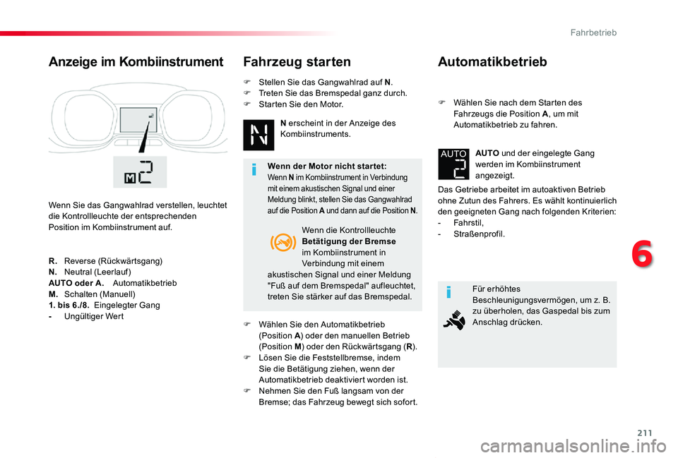 TOYOTA PROACE VERSO 2019  Betriebsanleitungen (in German) 211
Proace_Verso_de_Chap06_conduite_ed01-2019
Automatikbetrieb
F Wählen Sie nach dem Starten des Fahrzeugs die Position A, um mit Automatikbetrieb zu fahren.
Das Getriebe arbeitet im autoaktiven Betr