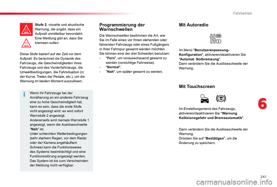 TOYOTA PROACE VERSO 2019  Betriebsanleitungen (in German) 241
Proace_Verso_de_Chap06_conduite_ed01-2019
Diese Stufe basiert auf der Zeit vor dem Aufprall. Es berechnet die Dynamik des Fahrzeugs, die Geschwindigkeiten Ihres Fahrzeugs und des Vorder fahrzeugs,