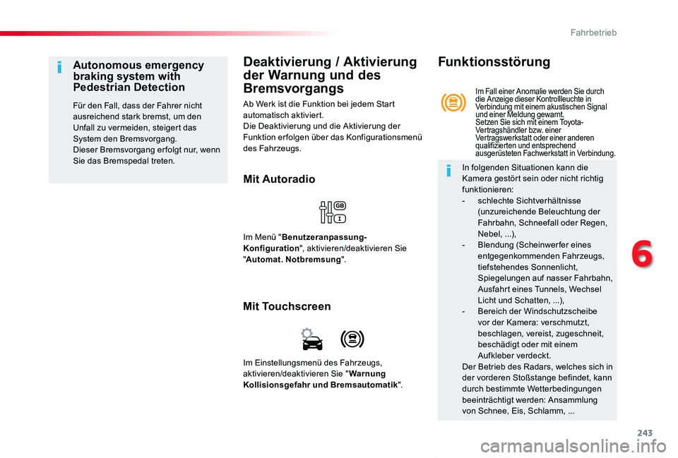 TOYOTA PROACE VERSO 2019  Betriebsanleitungen (in German) 243
Proace_Verso_de_Chap06_conduite_ed01-2019
Deaktivierung / Aktivierung 
der Warnung und des 
Bremsvorgangs
Ab Werk ist die Funktion bei jedem Start automatisch aktiviert.Die Deaktivierung und die A