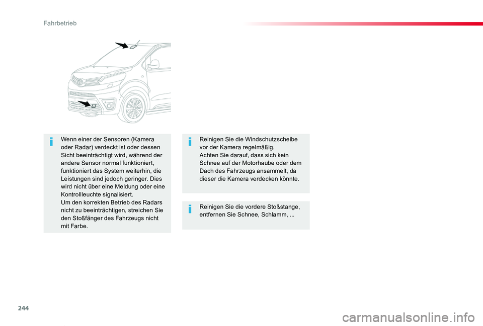 TOYOTA PROACE VERSO 2019  Betriebsanleitungen (in German) 244
Proace_Verso_de_Chap06_conduite_ed01-2019
Reinigen Sie die vordere Stoßstange, entfernen Sie Schnee, Schlamm, ...
Wenn einer der Sensoren (Kamera oder Radar) verdeckt ist oder dessen Sicht beeint