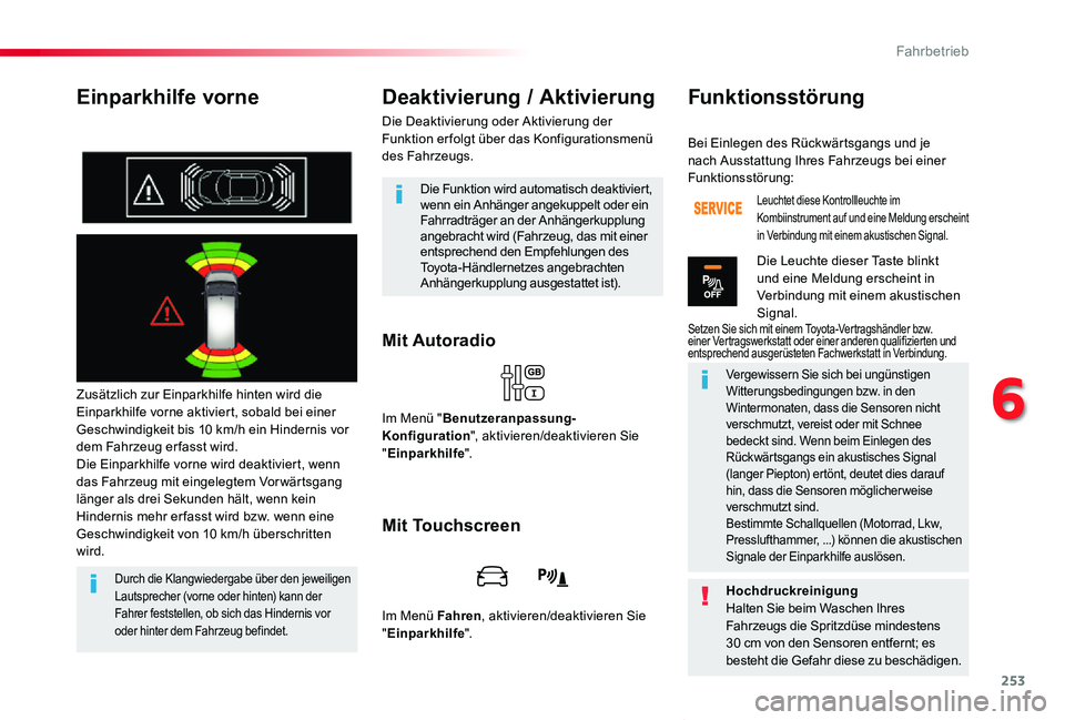 TOYOTA PROACE VERSO 2019  Betriebsanleitungen (in German) 253
Proace_Verso_de_Chap06_conduite_ed01-2019
Einparkhilfe vorne
Zusätzlich zur Einparkhilfe hinten wird die Einparkhilfe vorne aktiviert, sobald bei einer Geschwindigkeit bis 10 km/h ein Hindernis v