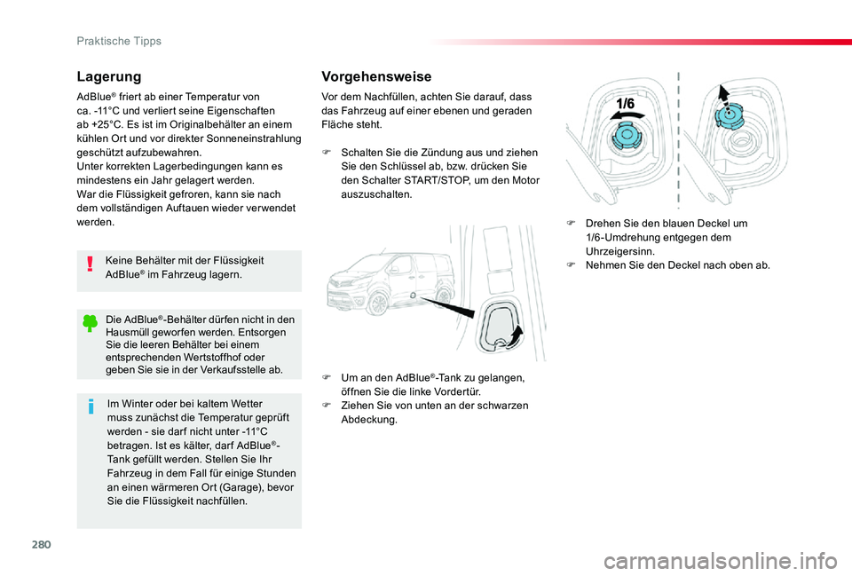 TOYOTA PROACE VERSO 2019  Betriebsanleitungen (in German) 280
Lagerung
Keine Behälter mit der Flüssigkeit AdBlue® im Fahrzeug lagern.
AdBlue® friert ab einer Temperatur von  ca. -11°C und verliert seine Eigenschaften  ab +25°C. Es ist im Originalbehäl