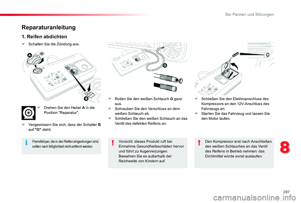 TOYOTA PROACE VERSO 2019  Betriebsanleitungen (in German) 287
Proace_Verso_de_Chap08_En-cas-de-panne_ed01-2019
Reparaturanleitung
1. Reifen abdichten
F Rollen Sie den weißen Schlauch G ganz aus.F Schrauben Sie den Verschluss an dem weißen Schlauch ab.F Sch