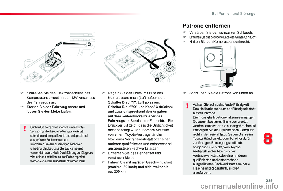 TOYOTA PROACE VERSO 2019  Betriebsanleitungen (in German) 289
Proace_Verso_de_Chap08_En-cas-de-panne_ed01-2019
F Schließen Sie den Elektroanschluss des Kompressors erneut an den 12V-Anschluss des Fahrzeugs an.F Starten Sie das Fahrzeug erneut und lassen Sie