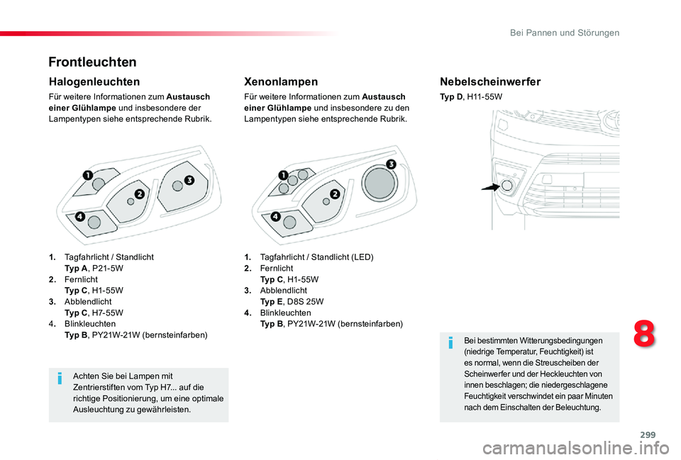 TOYOTA PROACE VERSO 2019  Betriebsanleitungen (in German) 299
Proace_Verso_de_Chap08_En-cas-de-panne_ed01-2019
Frontleuchten
Xenonlampen
Für weitere Informationen zum Austausch einer Glühlampe und insbesondere zu den Lampentypen siehe entsprechende Rubrik.